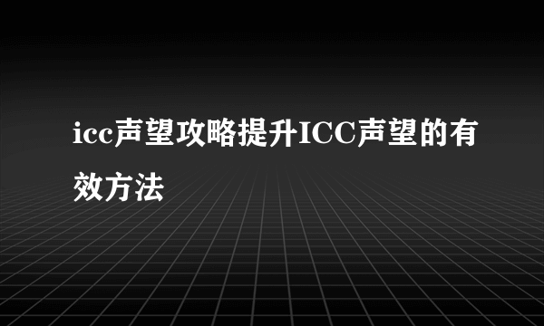 icc声望攻略提升ICC声望的有效方法