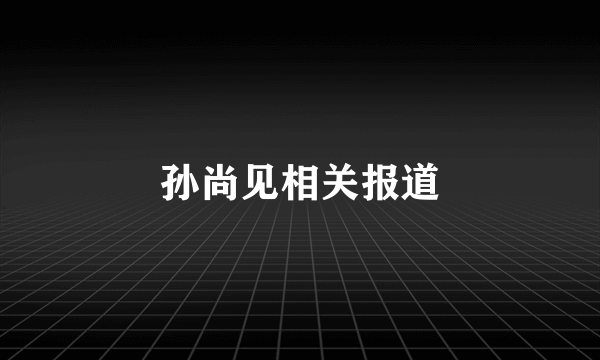 孙尚见相关报道