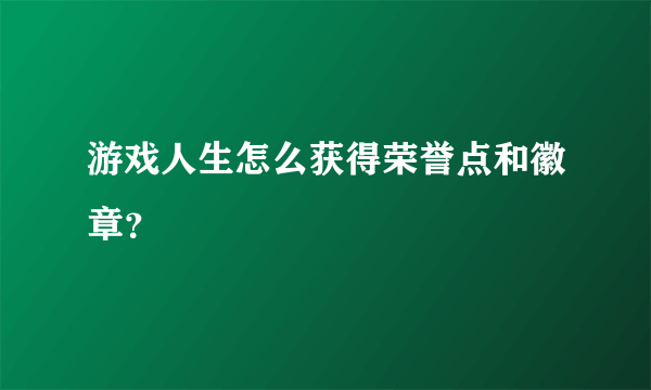 游戏人生怎么获得荣誉点和徽章？