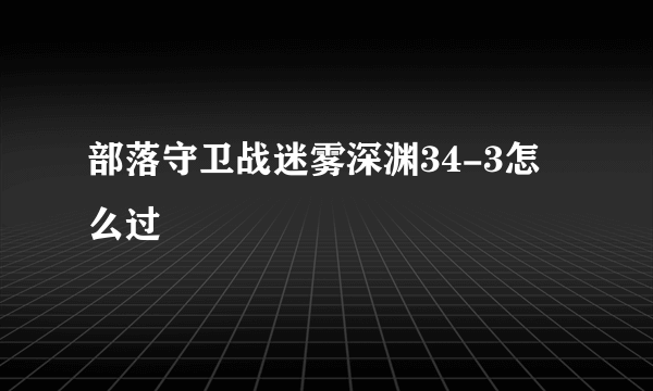 部落守卫战迷雾深渊34-3怎么过