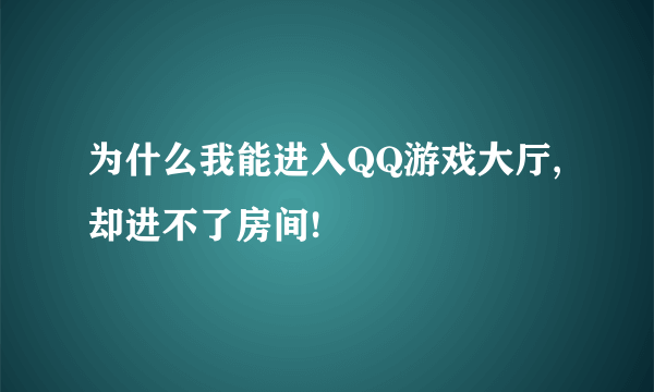 为什么我能进入QQ游戏大厅,却进不了房间!