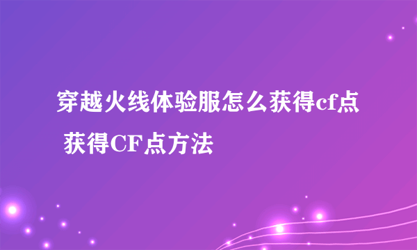 穿越火线体验服怎么获得cf点 获得CF点方法