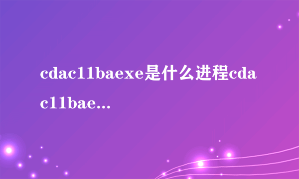 cdac11baexe是什么进程cdac11baexe有没有病毒