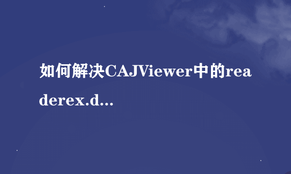 如何解决CAJViewer中的readerex.dll问题