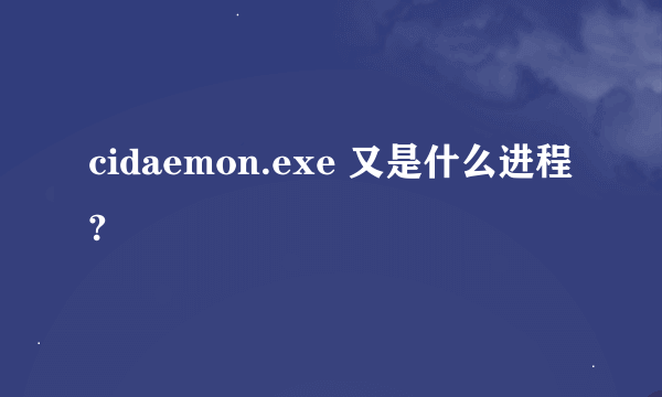 cidaemon.exe 又是什么进程?