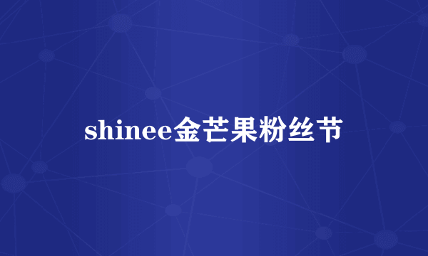 shinee金芒果粉丝节