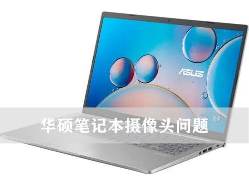 华硕笔记本摄像头倒置怎么办？华硕笔记本摄像头上下颠倒怎么调整？