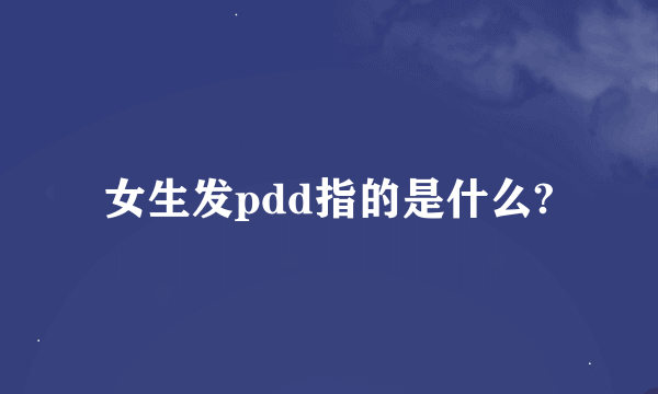 女生发pdd指的是什么?