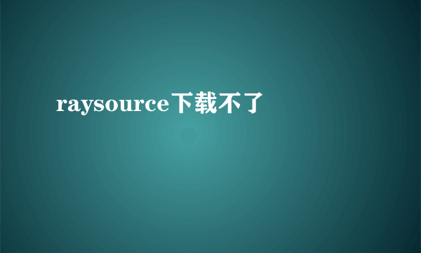 raysource下载不了