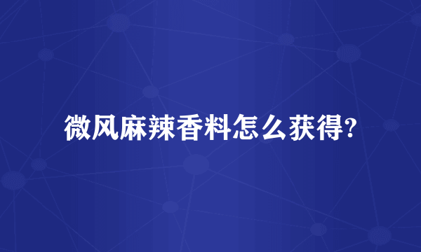 微风麻辣香料怎么获得?