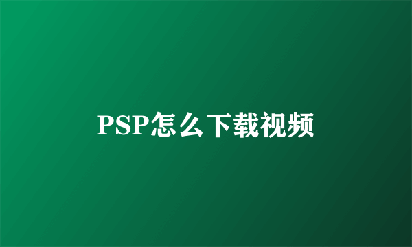 PSP怎么下载视频