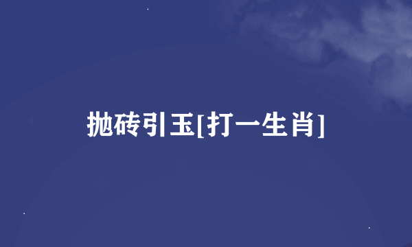 抛砖引玉[打一生肖]