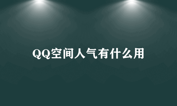 QQ空间人气有什么用