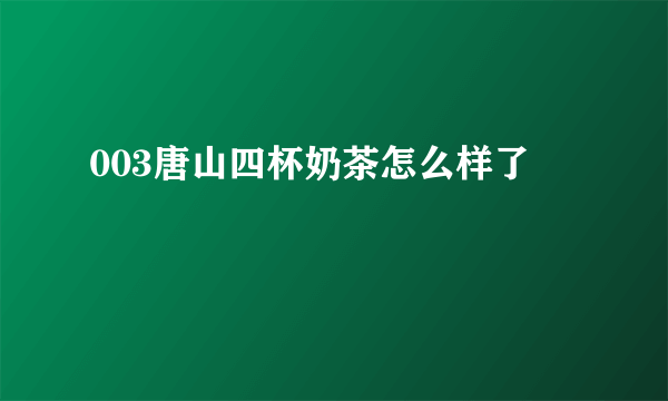 003唐山四杯奶茶怎么样了