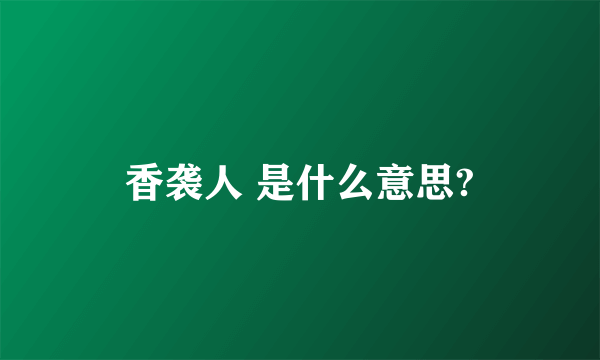 香袭人 是什么意思?