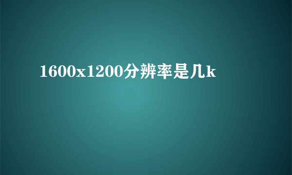 1600x1200分辨率是几k