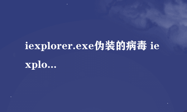 iexplorer.exe伪装的病毒 iexplore.exe
