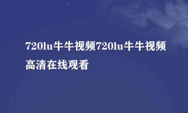 720lu牛牛视频720lu牛牛视频高清在线观看