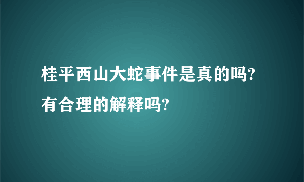 桂平西山大蛇事件是真的吗?有合理的解释吗?