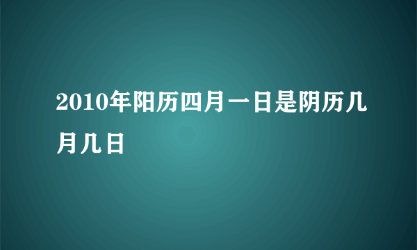 2010年阳历四月一日是阴历几月几日