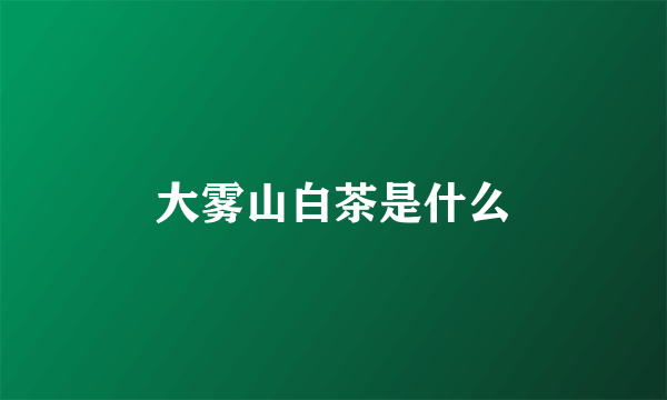 大雾山白茶是什么