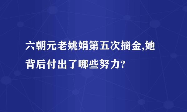 六朝元老姚娟第五次摘金,她背后付出了哪些努力?