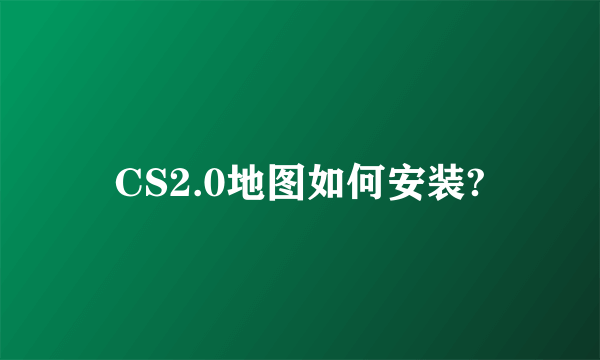 CS2.0地图如何安装?
