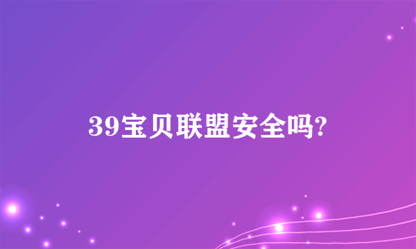 39宝贝联盟安全吗?