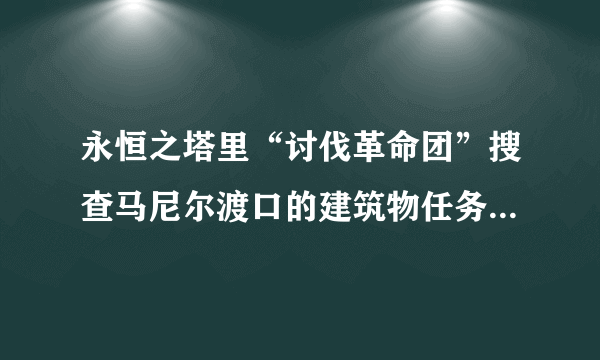 永恒之塔里“讨伐革命团”搜查马尼尔渡口的建筑物任务怎么做？
