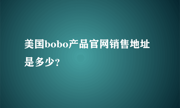 美国bobo产品官网销售地址是多少？