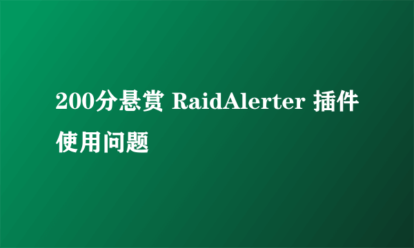 200分悬赏 RaidAlerter 插件使用问题