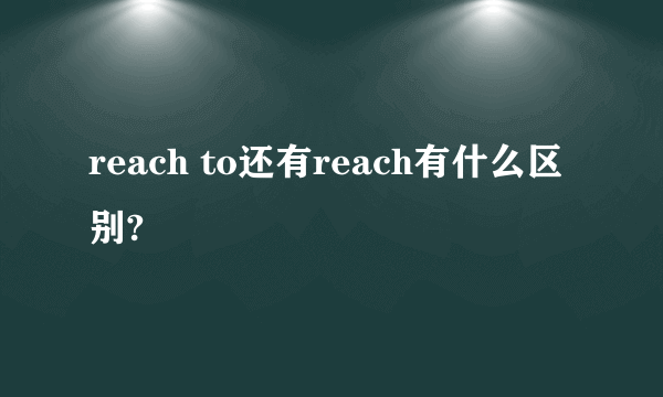 reach to还有reach有什么区别?