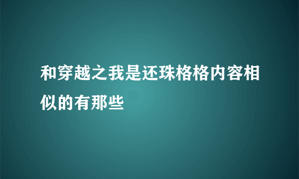 和穿越之我是还珠格格内容相似的有那些