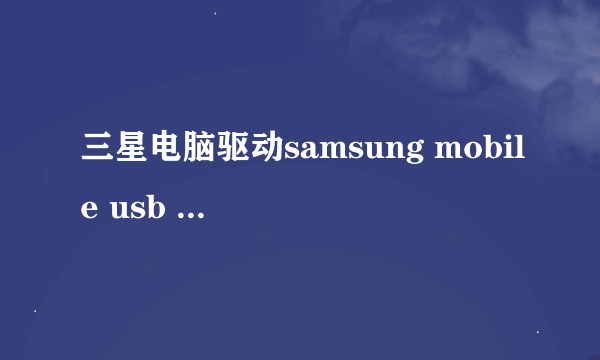 三星电脑驱动samsung mobile usb cdc composite device无法识别