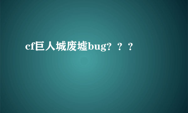 cf巨人城废墟bug？？？