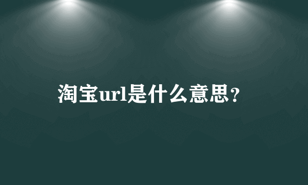 淘宝url是什么意思？