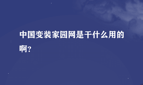中国变装家园网是干什么用的啊？