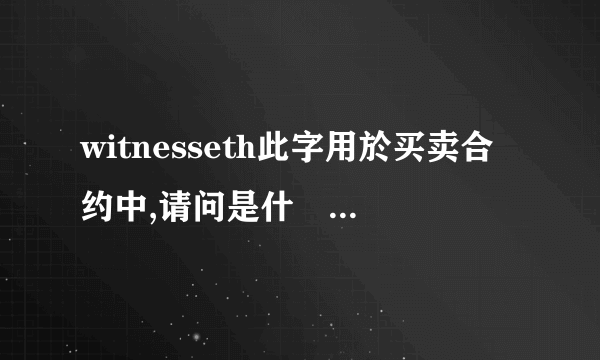 witnesseth此字用於买卖合约中,请问是什麼意思？字典中查无此字....