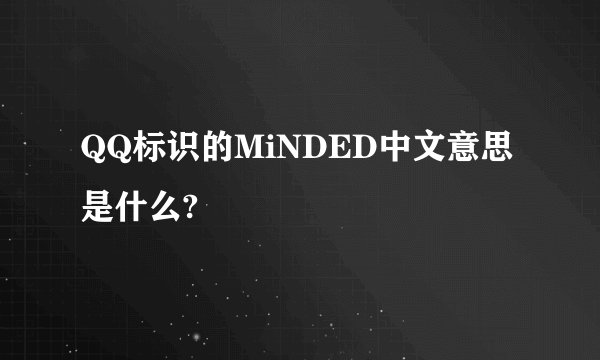 QQ标识的MiNDED中文意思是什么?