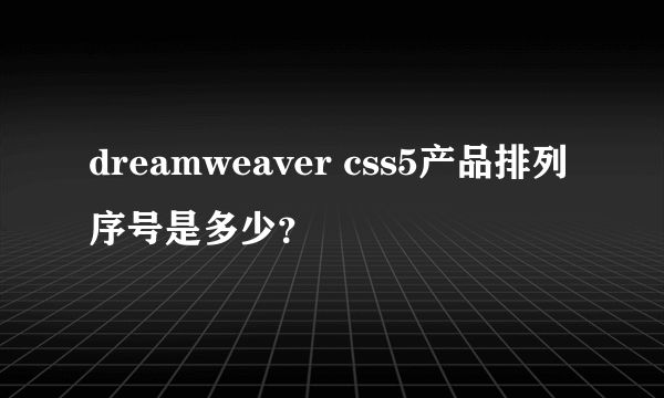 dreamweaver css5产品排列序号是多少？