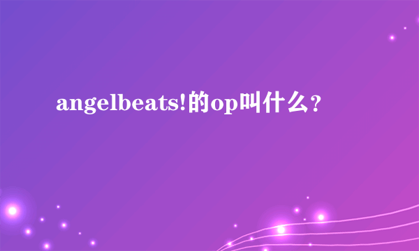 angelbeats!的op叫什么？