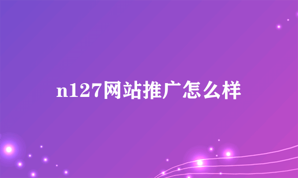 n127网站推广怎么样