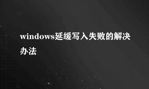 windows延缓写入失败的解决办法