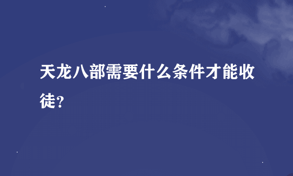 天龙八部需要什么条件才能收徒？