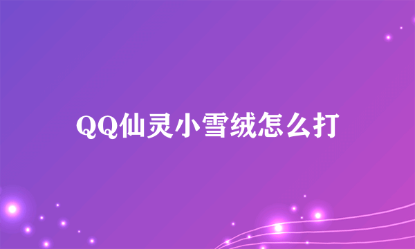 QQ仙灵小雪绒怎么打