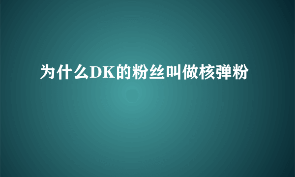 为什么DK的粉丝叫做核弹粉
