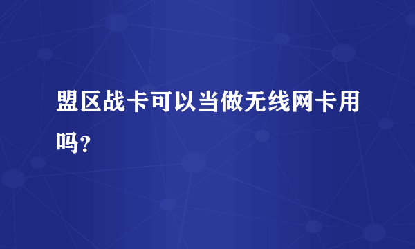 盟区战卡可以当做无线网卡用吗？