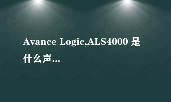 Avance Logic,ALS4000 是什么声卡大神们帮帮忙