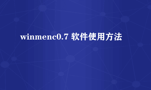 winmenc0.7 软件使用方法