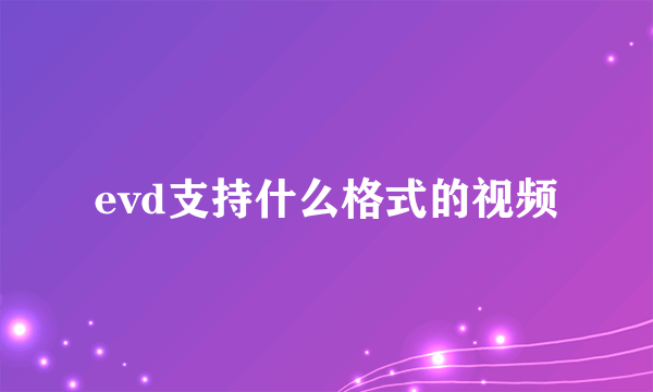 evd支持什么格式的视频